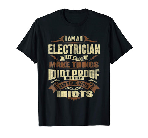 Cute I Am An Electrician Try To Make Things Idiot Proof  T-Shirt Black