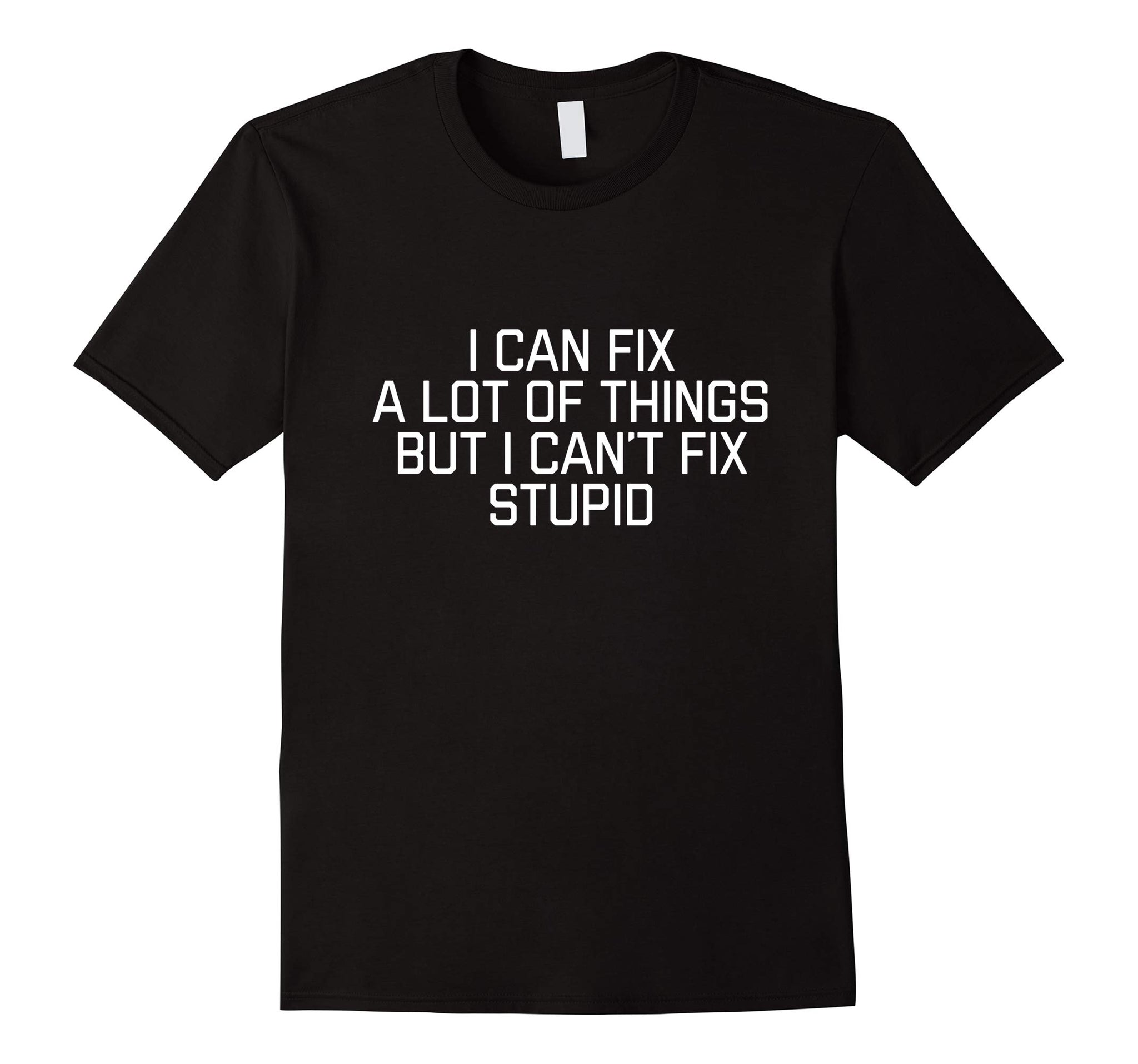 Beautiful I Can Fix A Lot Of Things But I Can't Fix Stupid  T-Shirt Black