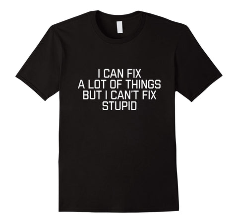 Beautiful I Can Fix A Lot Of Things But I Can't Fix Stupid  T-Shirt Black