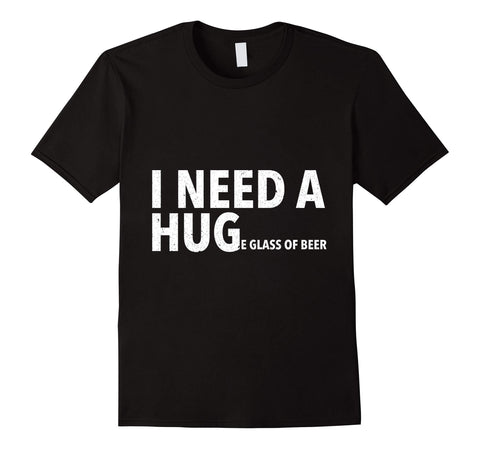 Wonderful I Need A Hug Funny Mens Beer Drinking Gift Tee  T-Shirt Black