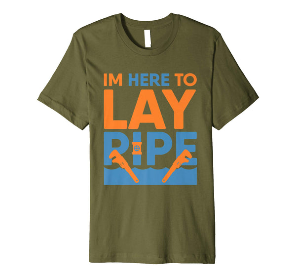 Hotest Funny Plumber I'm Here To Lay Pipe Plumbing  T-Shirt Olive