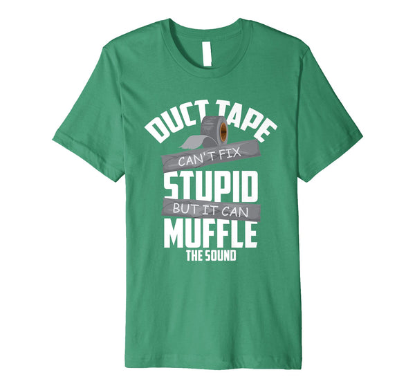 Funny Duct Tape Can't Fix Stupid But It Can Muffle The Sound Gift  T-Shirt Kelly Green