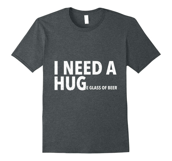 Wonderful I Need A Hug Funny Mens Beer Drinking Gift Tee  T-Shirt Dark Heather