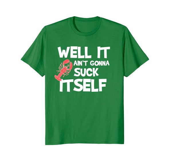 Cutest Well It Aint Gonna Suck Itself Crawfish Funny  T-Shirt Kelly Green