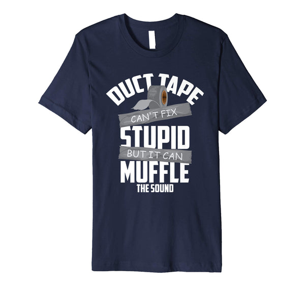Funny Duct Tape Can't Fix Stupid But It Can Muffle The Sound Gift  T-Shirt Navy