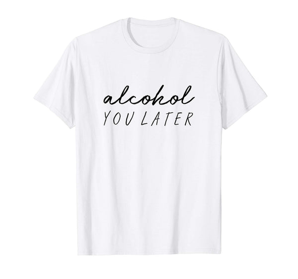 Funny Alcohol You Later Funny Hangover  T-Shirt White