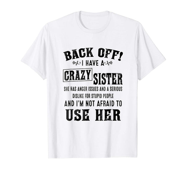 Hotest Back Off I Have A Crazy Sister She Has Anger Issues  T-Shirt White