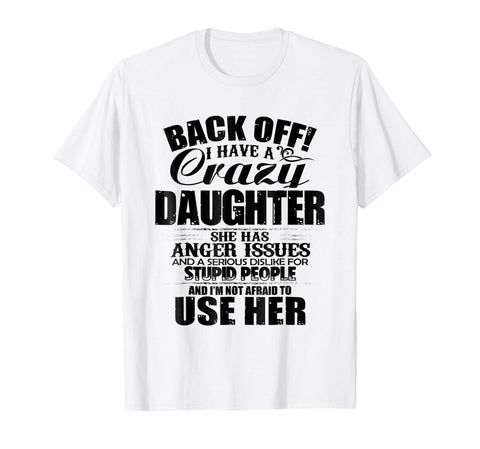Cutest Back Off I Have A Crazy Daughter &amp; I'm Not Afraid To Use Her  T-Shirt White