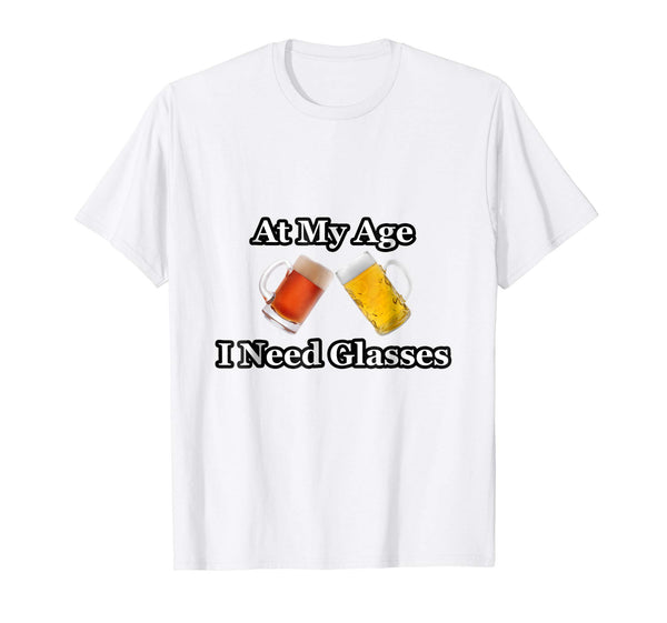 Funny At My Age I Need Glasses Gift Light Dark Beer Drinker  T-Shirt White
