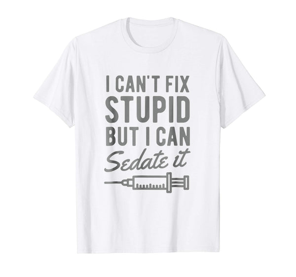 Hot Funny Anesthesiologist Anesthesia Gift Fix Stupid  T-Shirt White