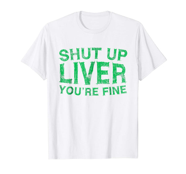 Adorable Shut Up Liver You're Fine Drinking  T-Shirt White