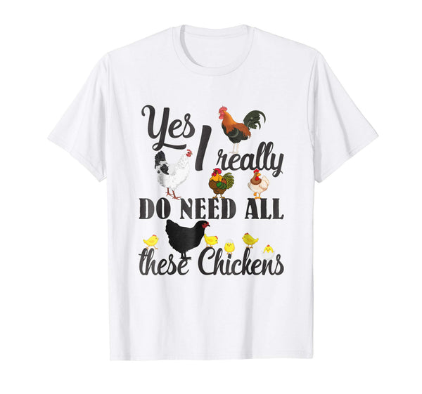 Great Yes I Really Do Need All These Chickens Funny Farmers  T-Shirt White