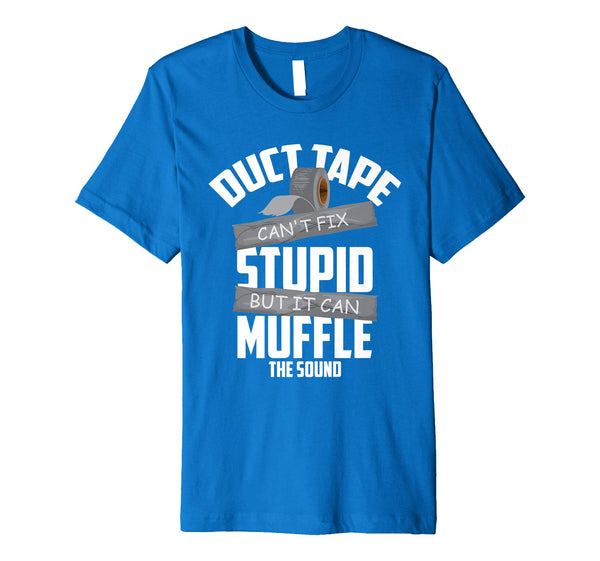 Funny Duct Tape Can't Fix Stupid But It Can Muffle The Sound Gift  T-Shirt Royal Blue