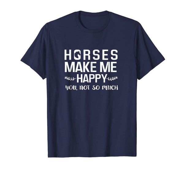 Funny Horses Make Me Happy You Not So Much Equestrian Gift  T-Shirt Navy