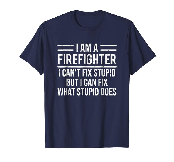 Cute I Am A Firefighter I Can't Fix Stupid Funny Sarcasm  T-Shirt Navy