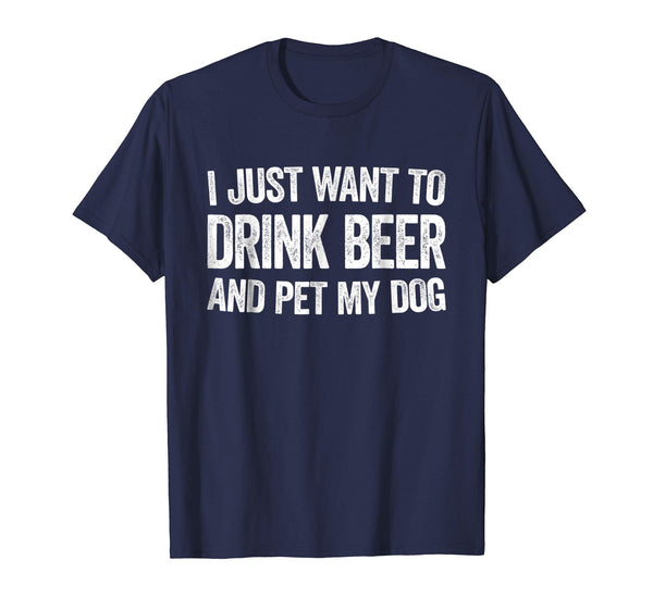 Funny I Just Want To Drink Beer And Pet My Dog Gift  T-Shirt Navy