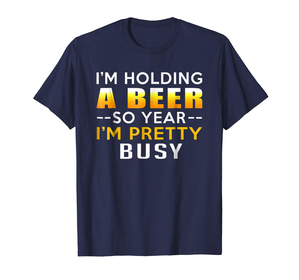 Cool I Am Holding A Beer So Yeah I Am Pretty Busy Gift  T-Shirt Navy