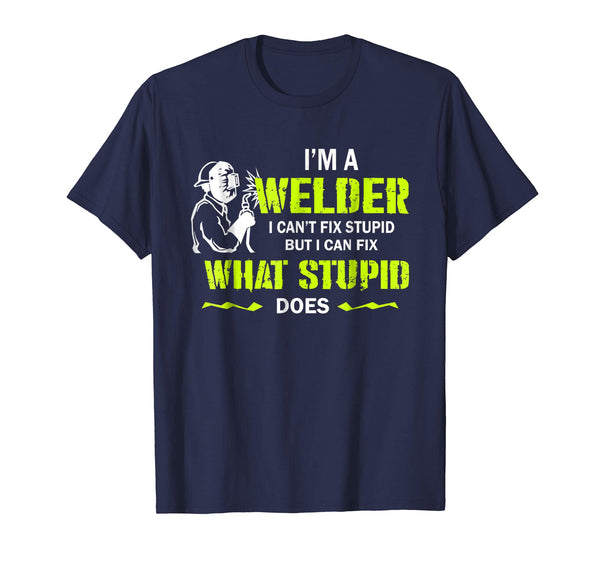 Great I'm A Welder I Can't Fix Stupid Funny Welding  T-Shirt Navy