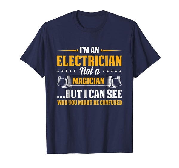 Funny I'm An Electrician Not A Magician Be Confused  T-Shirt Navy