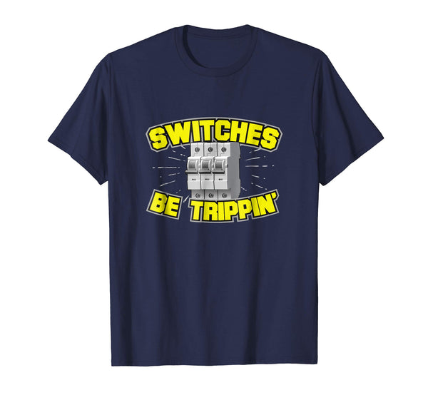 Funny Switches Be Trippin' Electrician  T-Shirt Navy