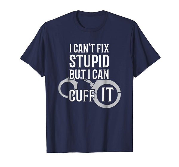 Cute Police Officer I Can't Fix Stupid But I Can Cuff It  T-Shirt Navy