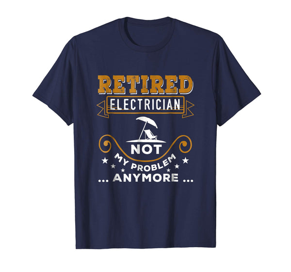 Hot Retired Electrician Not My Problem Anymore Funny  T-Shirt Navy