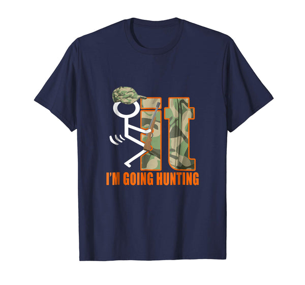 Adorable Fuck It I'm Going Hunting Funny Gift For Hunters  T-Shirt Navy