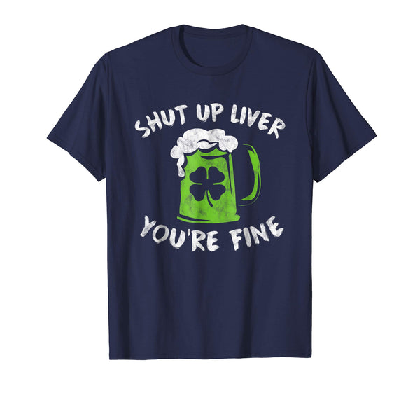 Adorable St Patrick's Day Drinking Shut Up Liver You're Fine  T-Shirt Navy