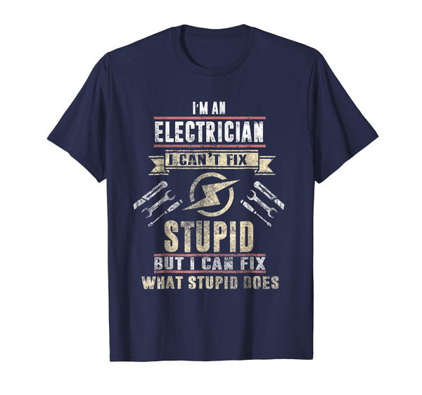 Cute I'm An Electrician I Can't Fix Stupid Funny Electrician Gift  T-Shirt Navy