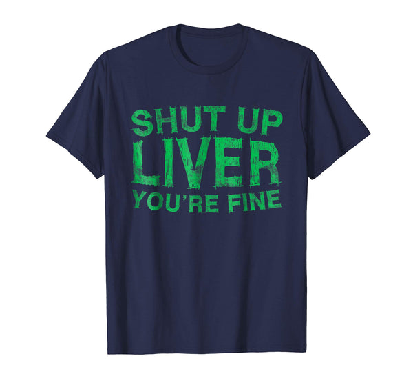 Adorable Shut Up Liver You're Fine Drinking  T-Shirt Navy