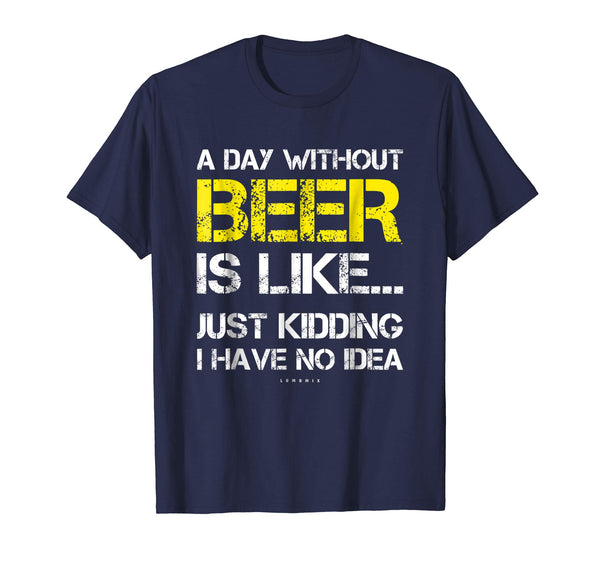 Great A Day Without Beer Funny Beer Lover Gift Tee  T-Shirt Navy