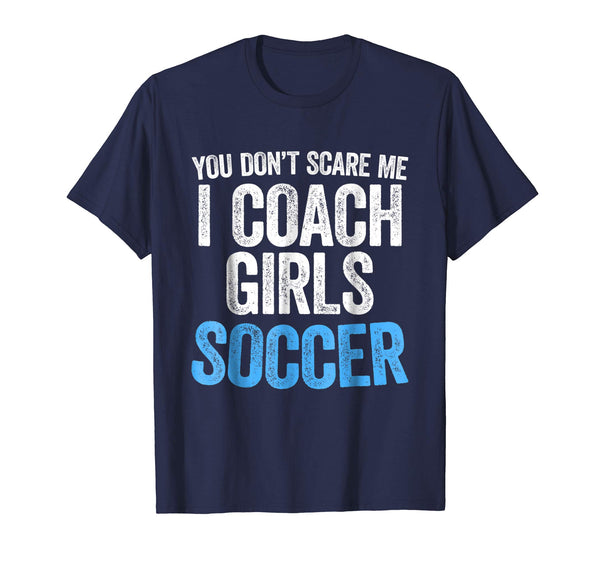 Adorable You Don't Scare Me I Coach Girls Soccer  T-Shirt Navy