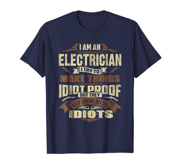 Cute I Am An Electrician Try To Make Things Idiot Proof  T-Shirt Navy