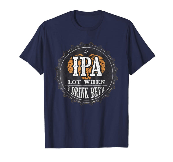 Cute Ipa Lot When I Drink Beer Funny Beer Lover Gift  T-Shirt Navy