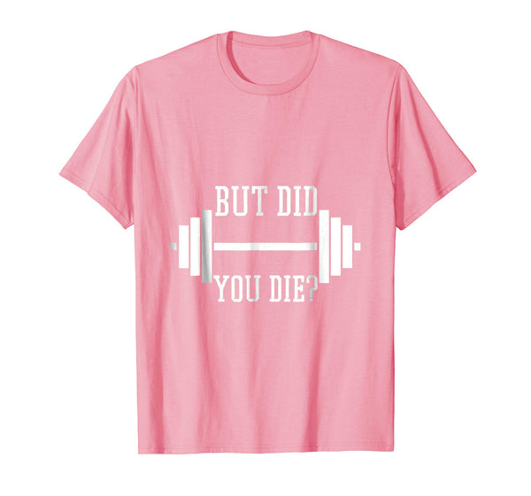 Cutest But Did You Die Funny Gym Weight Lifting Fitness  T-Shirt Pink