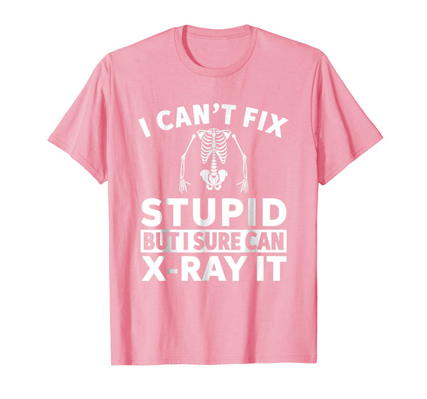 Cool I Can't Fix Stupid But I Sure Can X Ray It  T-Shirt Pink