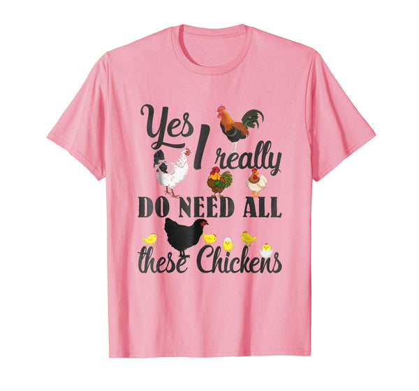 Great Yes I Really Do Need All These Chickens Funny Farmers  T-Shirt Pink