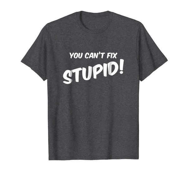 Hot You Can't Fix Stupid Sarcasm Comes In Handy!  T-Shirt Dark Heather
