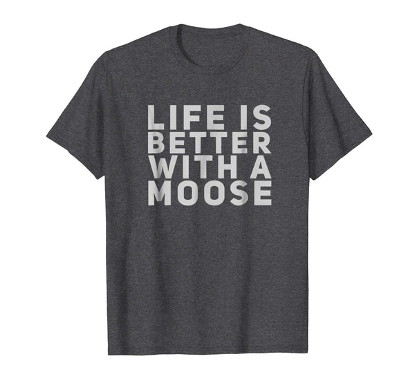 Cool Life Is Better With A Moose Gift  T-Shirt Dark Heather