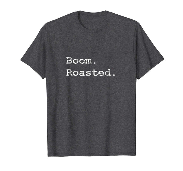 Hotest Boom. Roasted.  T-Shirt Dark Heather