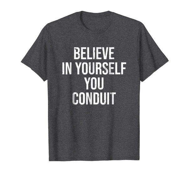 Beautiful Funny Electrician Believe In Yourself Conduit Tee  T-Shirt Dark Heather