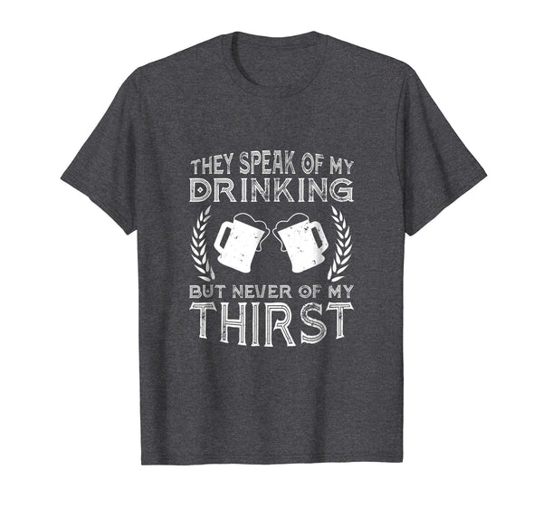 Hotest They Speak Of My Drinking But Never Of My Thirst  T-Shirt Dark Heather