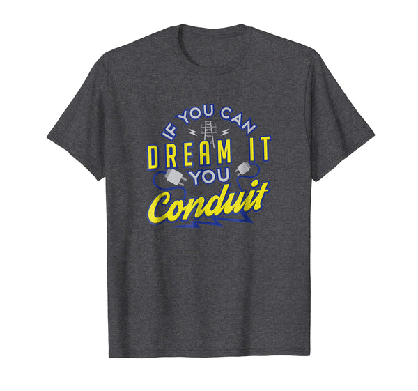 Hot If You Can Dream It You Conduit Electrician Gift  T-Shirt Dark Heather