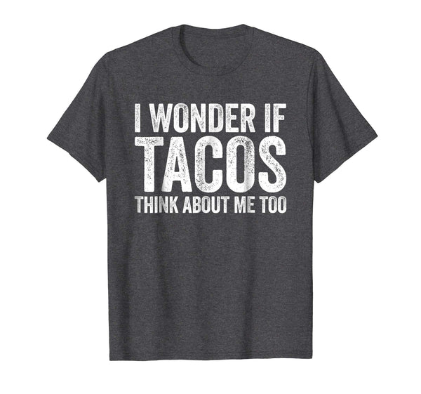 Cute I Wonder If Tacos Think About Me Too Food Lover  T-Shirt Dark Heather