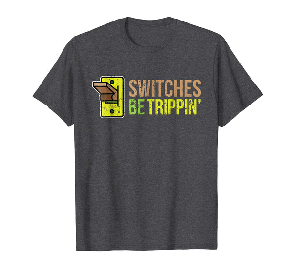 Wonderful Switches Be Trippin Funny Electrician  T-Shirt Dark Heather