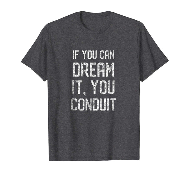 Cool If You Can Dream It You Conduit Electrician Pun  T-Shirt Dark Heather
