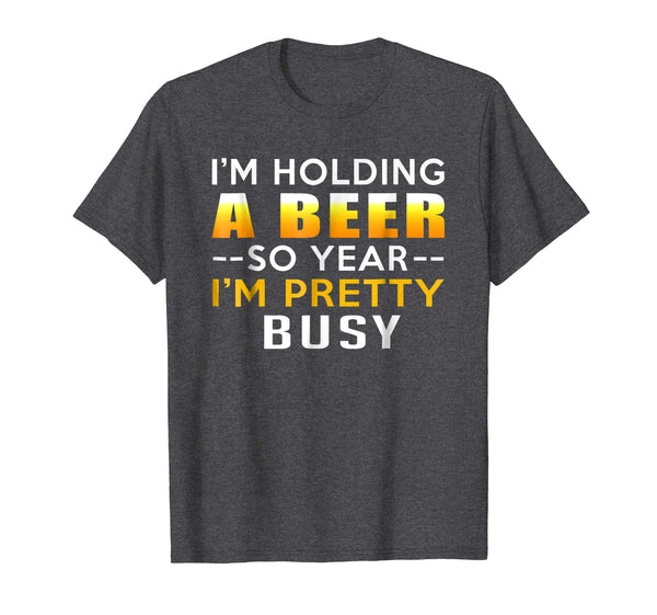 Cool I Am Holding A Beer So Yeah I Am Pretty Busy Gift  T-Shirt Dark Heather