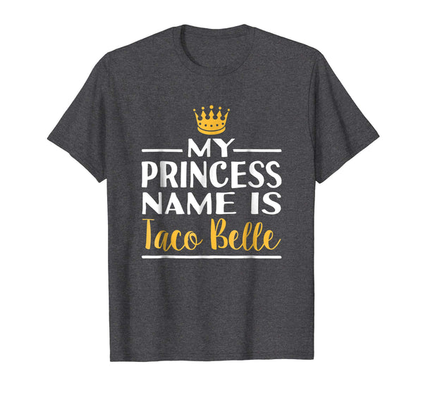 Great Funny Taco Princess Name Is Taco Belle Foodie  T-Shirt Dark Heather