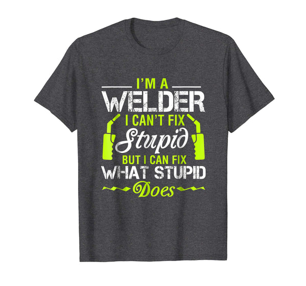 Cute I'm A Welder I Can't Fix Stupid Funny Welding Tee  T-Shirt Dark Heather