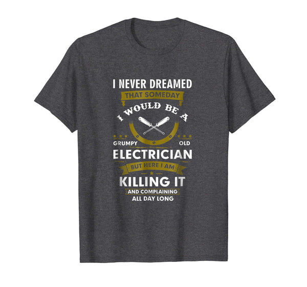 Cutest Funny Grumpy Old Electrician Saying Quotes Gift  T-Shirt Dark Heather